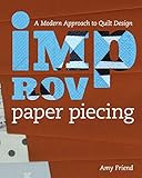 Improv Paper Piecing: A Modern Approach to Quilt Design by Amy Friend