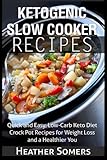 Ketogenic Slow Cooker Recipes: Quick and Easy, Low-Carb Keto Diet Crock Pot Recipes for Weight Loss and a Healthier You