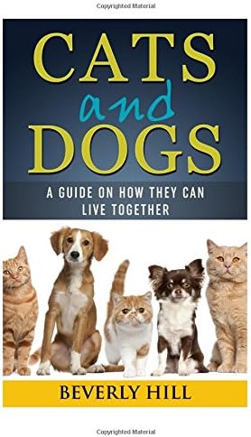 Cats and Dogs: A Guide On How They Can Live together (Dogs and cats, dogs and cats calendar, dogs and cats book, dog, cat, dog bed, dog food, dog toys, cat tree, cat food, cat toys)
