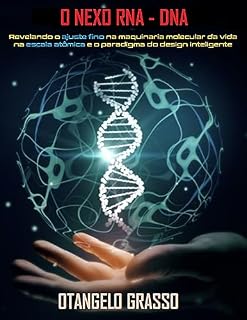 Livro O nexo RNA-DNA: Revelando o ajuste fino na maquinaria molecular da vida na escala atômica e o paradigma do design inteligente