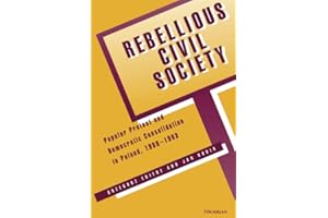 Rebellious Civil Society: Popular Protest and Democratic Consolidation in Poland, 1989-1993