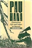 Pau Hana : Plantation Life and Labor in Hawaii, 1835-1920, Takaki, Ronald T., 0824808657
