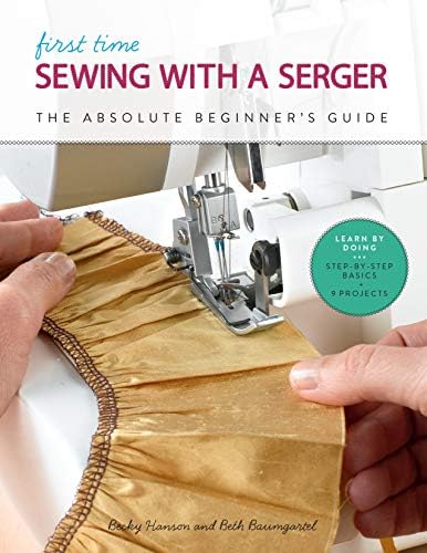 First Time Sewing with a Serger:The Absolute Beginner's Guide--Learn By Doing * Step-by-Step Basics + 9 Projects