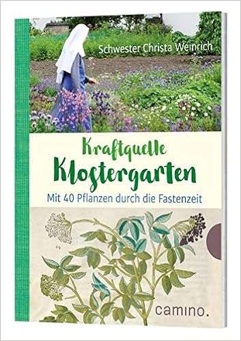 Kraftquelle Klostergarten Mit 40 Pflanzen Durch Die Fastenzeit Amazon De Schwester Christa Weinrich Osb Bucher