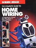 The Complete Guide to Home Wiring: A Comprehensive Manual, from Basic Repairs to Advanced Projects (Black & Decker Home Improvement Library; U.S. edition)