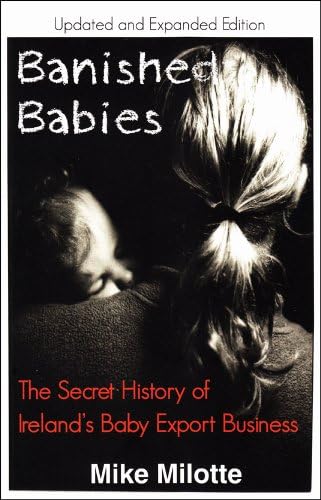 Banished Babies: The Secret History of Ireland's Baby Export Business (Updated and Expanded Edition): The Secret Story of Ireland's Baby Export Business