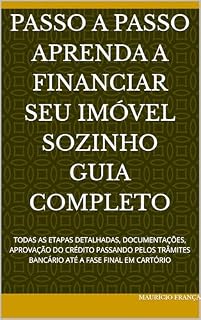 Livro PASSO A PASSO APRENDA A FINANCIAR SEU IMÓVEL SOZINHO GUIA COMPLETO: TODAS AS ETAPAS DETALHADAS, DOCUMENTAÇÕES, APROVAÇÃO DO CRÉDITO PASSANDO PELOS TRÂMITES BANCÁRIO ATÉ A FASE FINAL EM CARTÓRIO