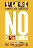 No Is Not Enough: Resisting the New Shock Politics and Winning the World We Need