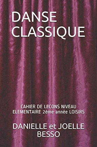 DANSE CLASSIQUE: CAHIER DE LECONS NIVEAU ELEMENTAIRE 2ème année LOISIRS (CAHIERS DE LECONS) (Frenc by DANIELLE et JOELLE BESSO