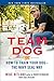 Team Dog: How to Train Your Dog--the Navy SEAL Way by Mike Ritland
