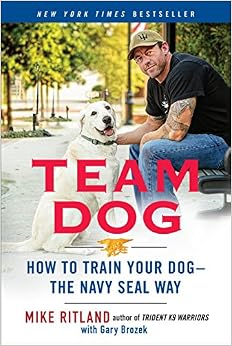 Team Dog: How to Train Your Dog--the Navy SEAL Way, by Mike Ritland Team Dog: How to Train Your Dog--the Navy SEAL Way, by Mike Ritland