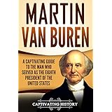 Martin Van Buren: A Captivating Guide to the Man Who Served as the Eighth President of the United States
