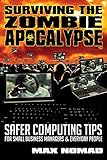 Surviving The Zombie Apocalypse: Safer Computing Tips for Small Business Managers and Everyday People by Max Nomad