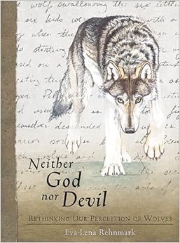 Neither God Nor Devil: Rethinking Our Preception of Wolves, by Eva-Lena Rehnmark Neither God Nor Devil: Rethinking Our Preception of Wolves, by Eva-Lena Rehnmark