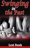 Swinging in the Past: (True Hot Literotica with Wife Swapping, Swinging, Threesome Positions & Deviant Behavior)
