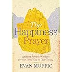 The Happiness Prayer: Ancient Jewish Wisdom for the Best Way to Live Today