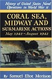 Coral Sea, Midway and Submarine Actions: May 1942-August 1942 (History of United States Naval Operations in World War II) (v. 4)