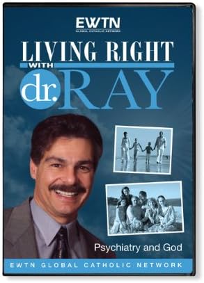 PSYCHIATRY AND GOD: LIVING RIGHT WITH DR. RAY : EWTN 1-DISC DVD