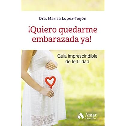 ¡Quiero quedarme embarazada ya!: Guía imprescindible de fertilidad