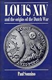 Louis XIV and the Origins of the Dutch War, Sonnino, Paul, 0521345901