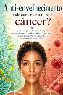 Livro Anti-envelhecimento pode aumentar o risco de câncer?: Guia de longevidade: idade biológica, envelhecimento saudável, células senescentes e risco de suplementos, ... celular (Longevidade para Iniciantes)