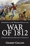 Guidebook to the Historic Sites of the War of 1812: 2nd Edition, Revised and Updated by Gilbert Collins
