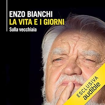 Enzo Bianchi - La vita e i giorni. Sulla vecchiaia (2019). mp3 - 320kbps