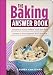 The Baking Answer Book: Solutions to Every Problem You'll Ever Face; Answers to Every Question You'l by Lauren Chattman