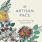The Artisan Pace: a 14-day coloring book devotional to help you slow down, listen to the heart of Jesus, and walk in step with the Holy Spirit. by Jeana Saeedi