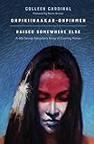 Ohpikiihaakan-ohpihmeh (Raised somewhere else): A 60s Scoop Adoptee's Story of Coming Home by