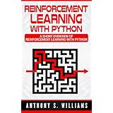 Reinforcement Learning with Python: A Short Overview of Reinforcement Learning with Python