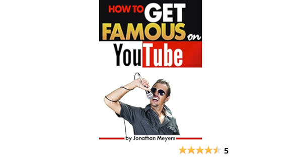 Amazon Com How To Get Famous On Youtube An Essential Guide For Getting Discovered Gaining Popularity And Becoming Famous Ebook Meyers Jonathan Kindle Store