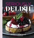 Seriously Delish: 150 Recipes for People Who Totally Love Food Seriously Delish: 150 Recipes for People Who Totally Love Food