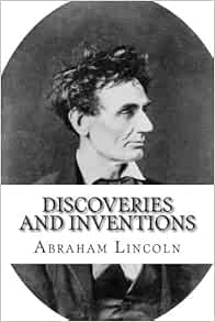 Discoveries and Inventions: A Lecture by Abraham Lincoln Delivered in