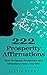 222 Prosperity Affirmations:: How To Speak Prosperity and Abundance into your life!