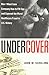 Undercover: How I Went from Company Man to FBI Spy--and Exposed the Worst Healthcare Fraud in U.S. History