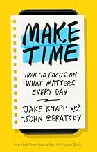 Make Time: How to Focus on What Matters Every Day