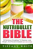 The Nutribullet Bible: 50 Delicious Smoothies To Cleanse, Lose Weight, And Prevent Disease! (in 5 mi by