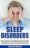 SLEEP DISORDERS: How To Quiet Your Mind And Sleep Deep - Sleep Problems, Insomnia Treatment & Sleep by William Edison