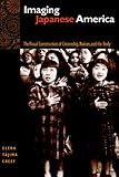 Imaging Japanese America : The Visual Construction of Citizenship, Nation, and the Body, Creef, Elena Tajima, 0814716210