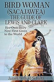 Bird Woman (Sacajawea) the Guide of Lewis and Clark: Her Own Story Now First Given to the World