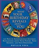 What Your Birthday Reveals About You: 365 Days of Astonishingly Accurate Revelations about Your Future, Your Secrets, and Your Strengths