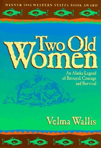 Two Old Women: An Alaska Legend of Betrayal, Courage, and Survival by Velma Wallis (2003-06-03)