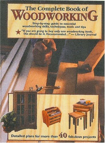 The Complete Book of Woodworking: Detailed Plans for More Than 40 Fabulous Projects