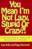 You Mean I'm Not Lazy, Stupid or Crazy?!: A Self-Help Book for Adults with Attention Deficit Disorder