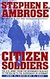 CITIZEN SOLDIERS : The U.S. Army from the Normandy Beaches to the Bulge to the Surrender of Germany -- June 7, 1944-May 7, 1945