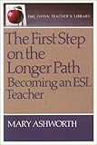 The First Step on the Longer Path : Becoming an ESL Teacher, Ashworth, Mary, 088751054X