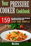 Your Pressure Cooker Cookbook: 159 Delicious Recipes for Pressure Cooker for Every Day. Easy and Sim