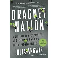 Dragnet Nation: A Quest for Privacy, Security, and Freedom in a World of Relentless Surveillance