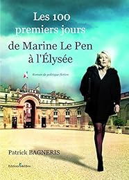 Les  100 premiers jours de Marine Le Pen à l'Elysée